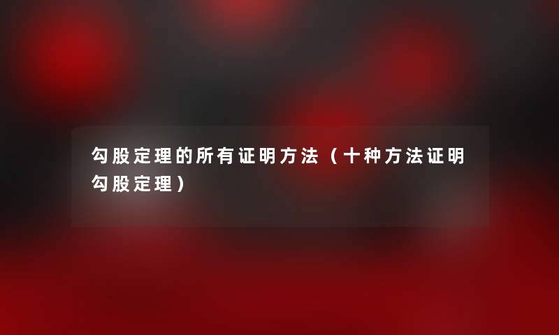 勾股定理的所有证明方法（十种方法证明勾股定理）