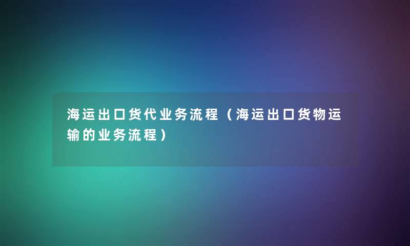 海运出口货代业务流程（海运出口货物运输的业务流程）