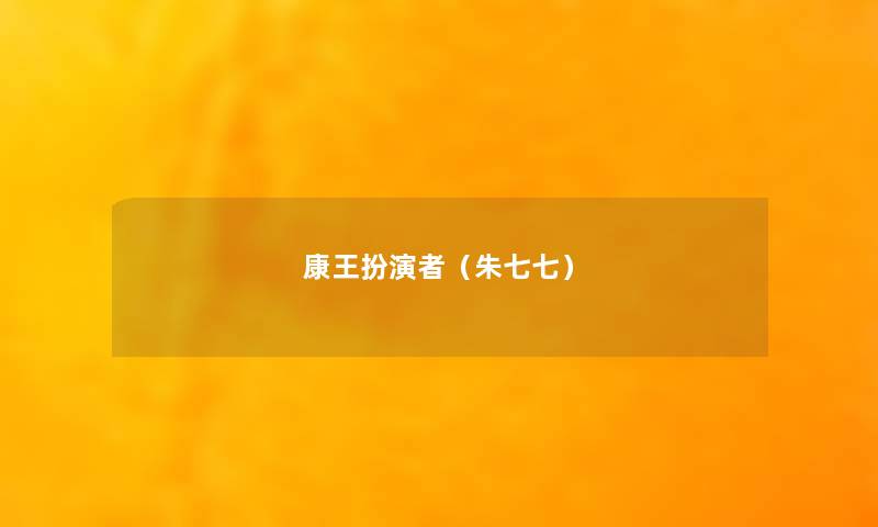 康王扮演者（朱七七）