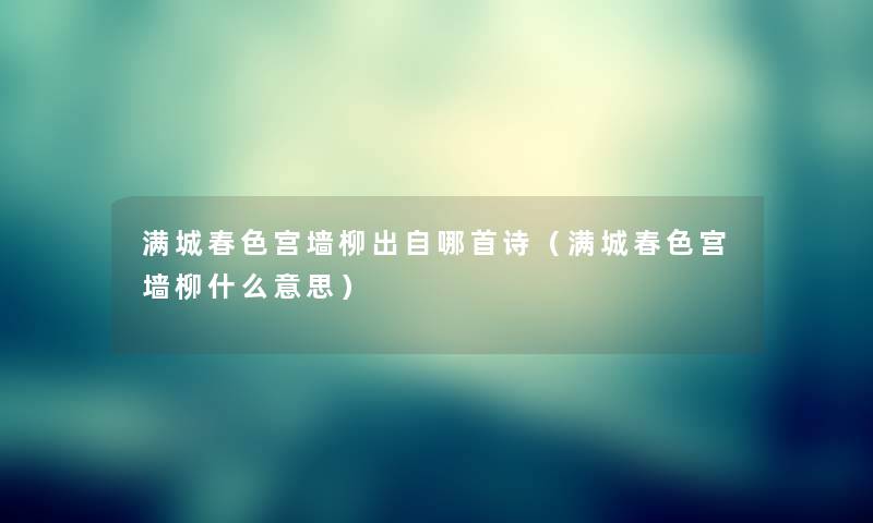 满城春色宫墙柳出自哪首诗（满城春色宫墙柳什么意思）