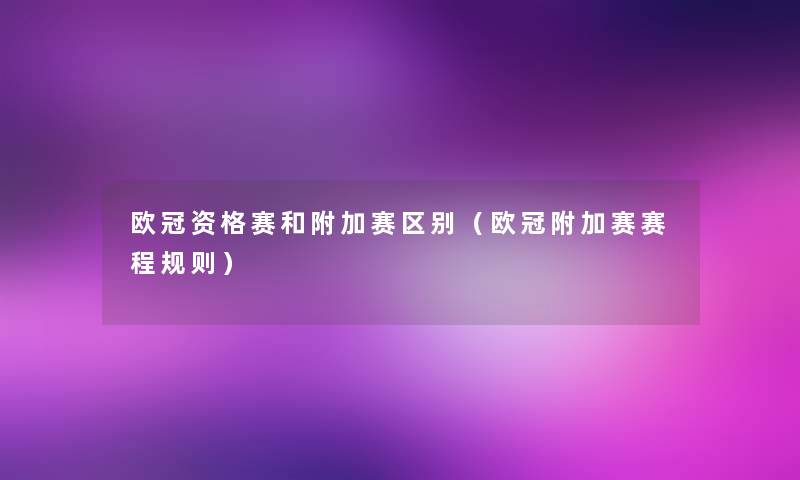 欧冠资格赛和附加赛区别（欧冠附加赛赛程规则）