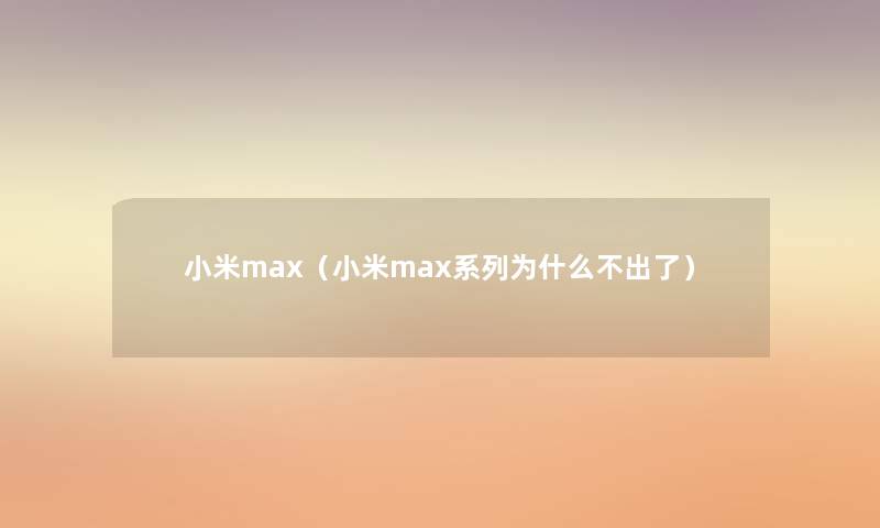 小米max（小米max系列为什么不出了）