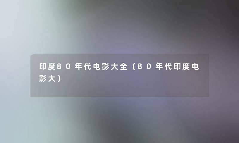 印度80年代电影大全（80年代印度电影大）