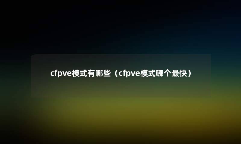 cfpve模式有哪些（cfpve模式哪个快）