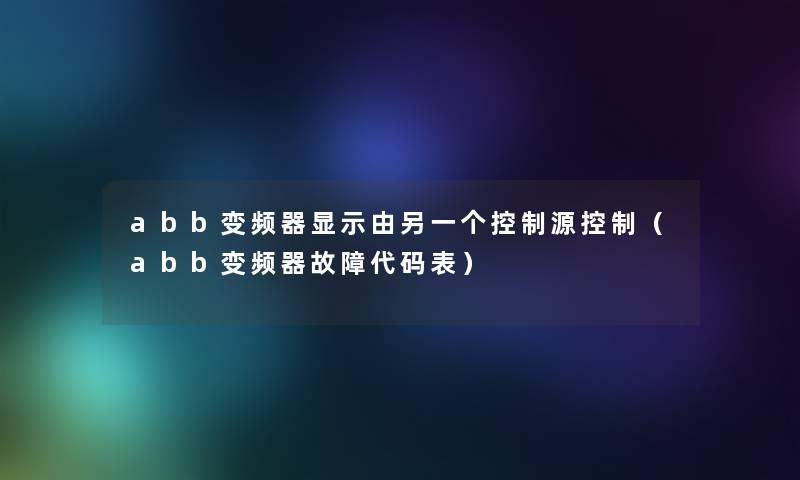 abb变频器显示由另一个控制源控制（abb变频器故障代码表）