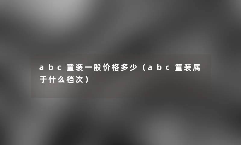 abc童装一般价格多少（abc童装属于什么档次）