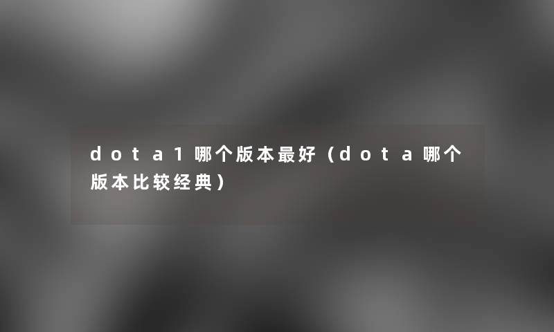 dota1哪个版本好（dota哪个版本比较经典）