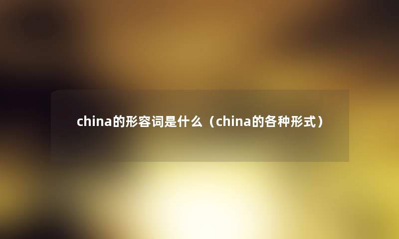 china的形容词是什么（china的各种形式）