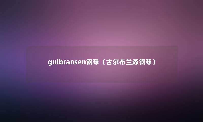 gulbransen钢琴（古尔布兰森钢琴）