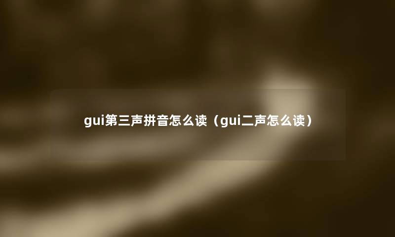 gui第三声拼音怎么读（gui二声怎么读）