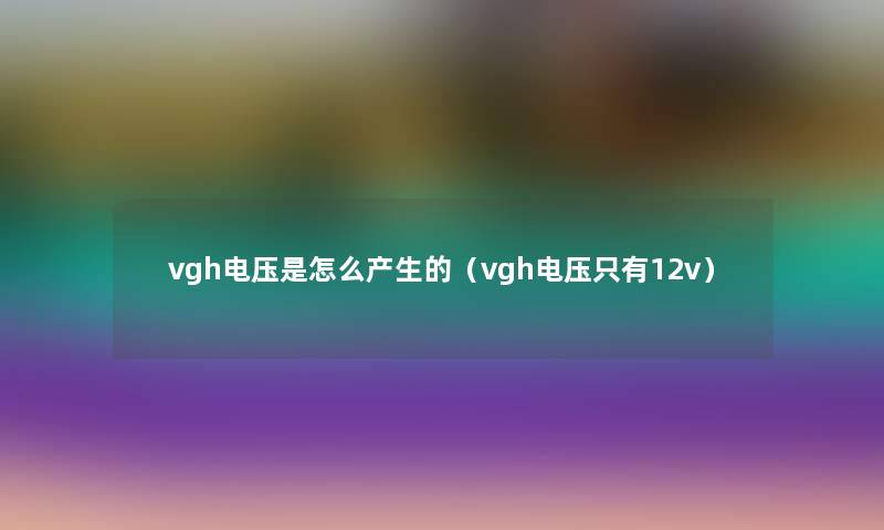 vgh电压是怎么产生的（vgh电压只有12v）