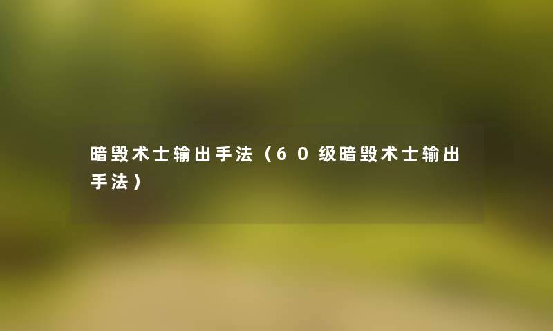 暗毁术士输出手法（60级暗毁术士输出手法）