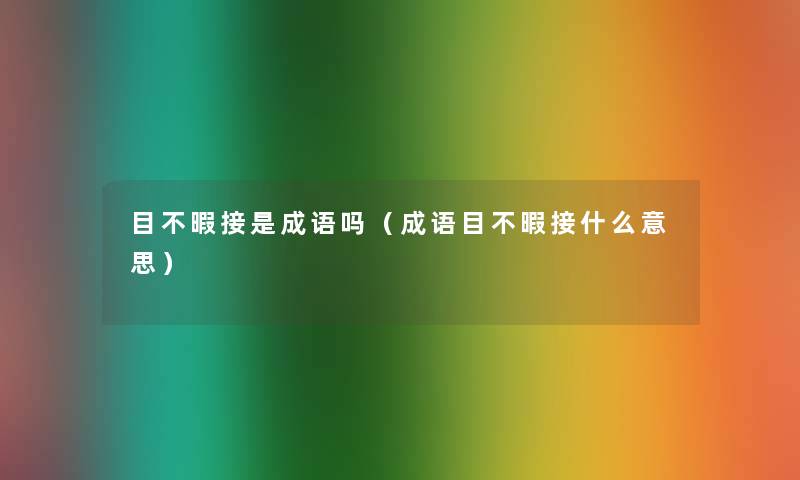 目不暇接是成语吗（成语目不暇接什么意思）