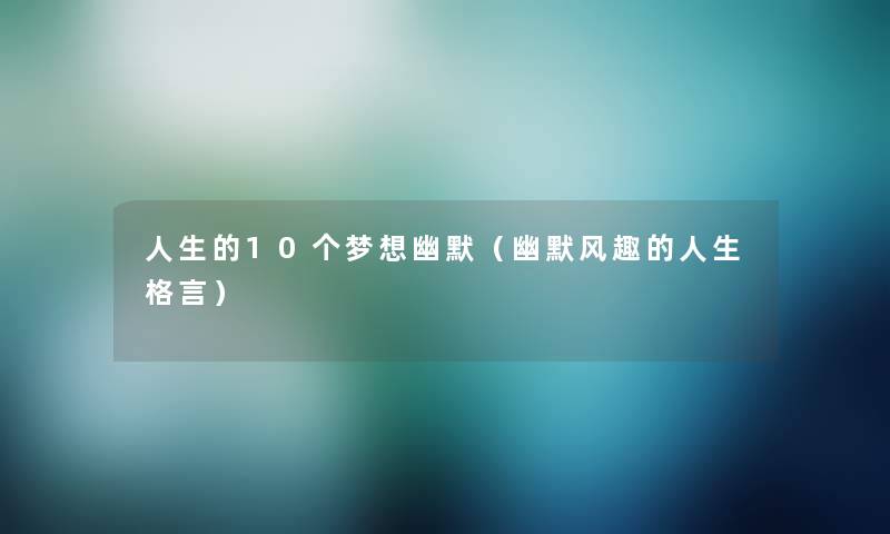 人生的10个梦想幽默（幽默风趣的人生格言）