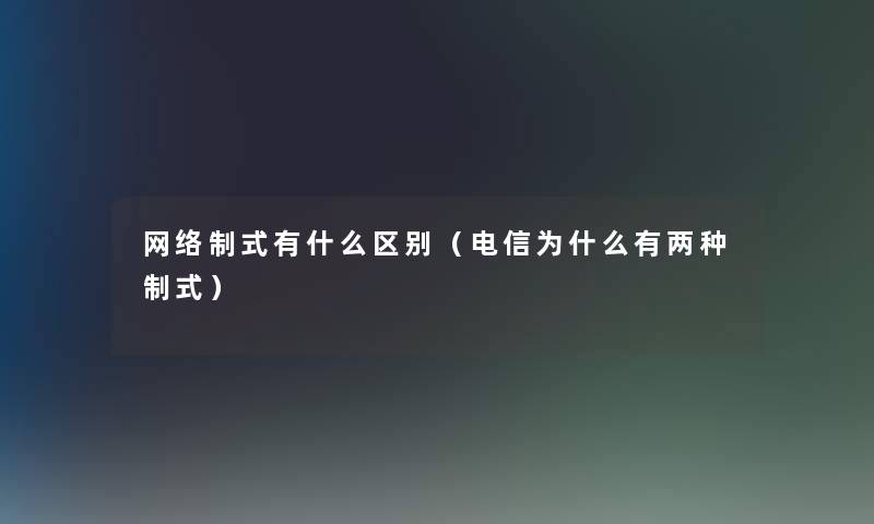 网络制式有什么区别（电信为什么有两种制式）