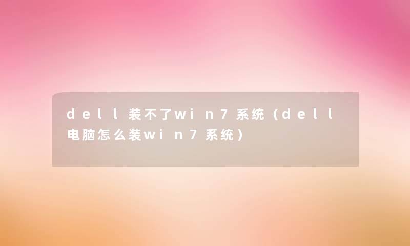 dell装不了win7系统（dell电脑怎么装win7系统）