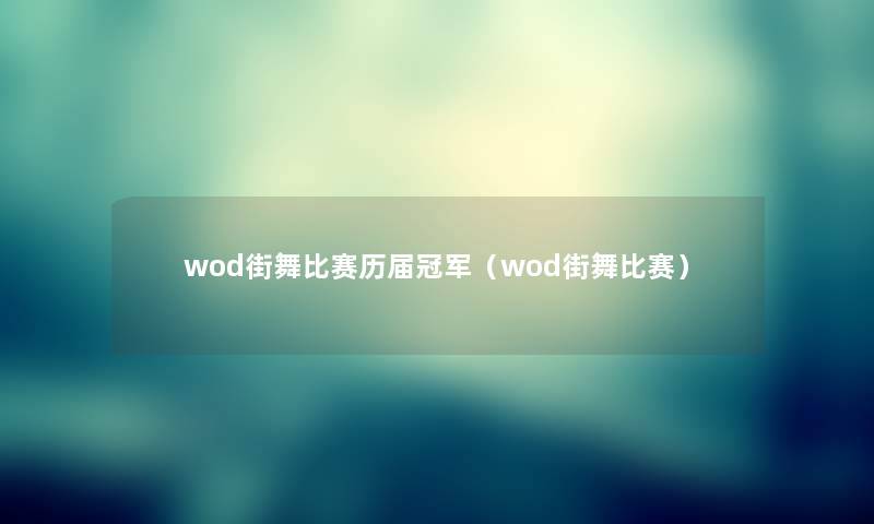 wod街舞比赛历届冠军（wod街舞比赛）