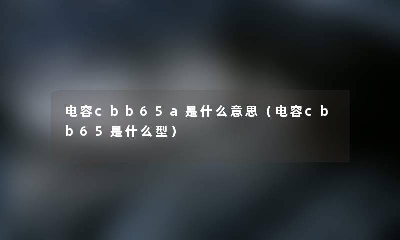 电容cbb65a是什么意思（电容cbb65是什么型）