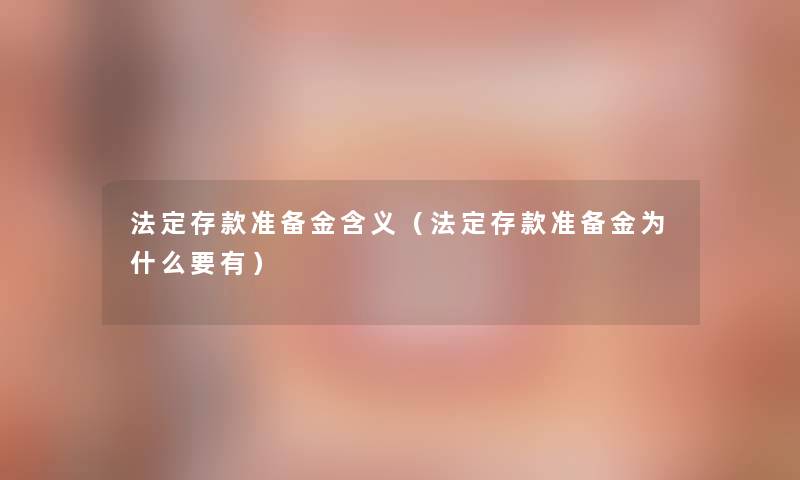 法定存款准备金含义（法定存款准备金为什么要有）