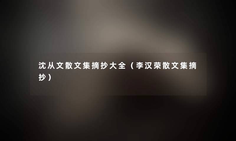 沈从文散文集摘抄大全（李汉荣散文集摘抄）