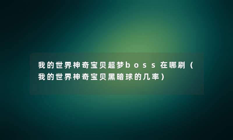 我的世界神奇宝贝超梦boss在哪刷（我的世界神奇宝贝黑暗球的几率）