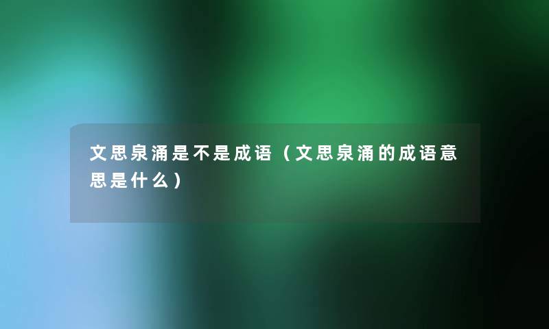 文思泉涌是不是成语（文思泉涌的成语意思是什么）