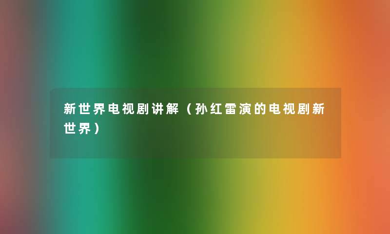 新世界电视剧讲解（孙红雷演的电视剧新世界）