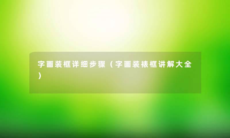 字画装框详细步骤（字画装裱框讲解大全）