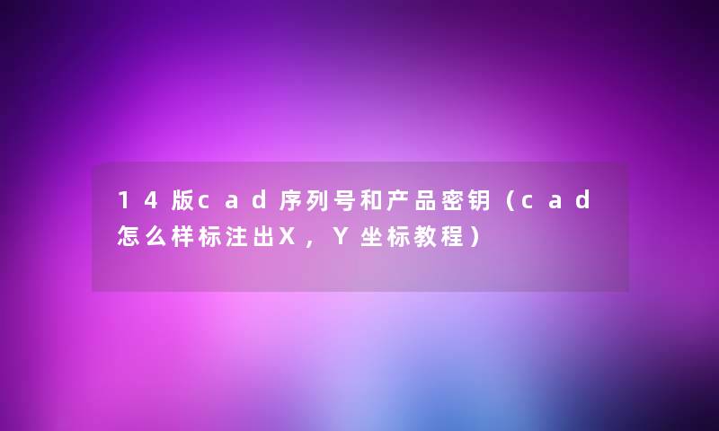 14版cad序列号和密钥（cad怎么样标注出X,Y坐标教程）