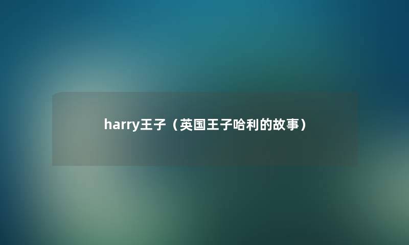 harry王子（英国王子哈利的故事）