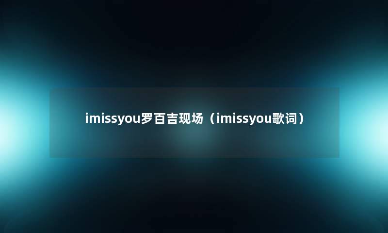 imissyou罗百吉现场（imissyou歌词）