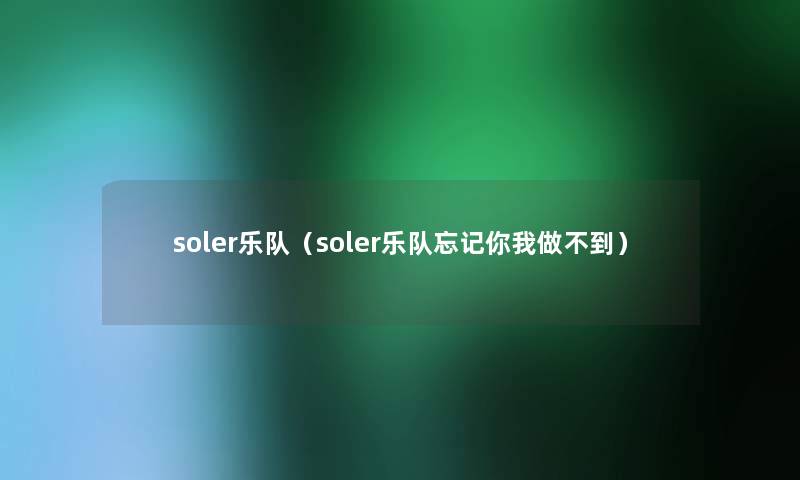 soler乐队（soler乐队忘记你我做不到）