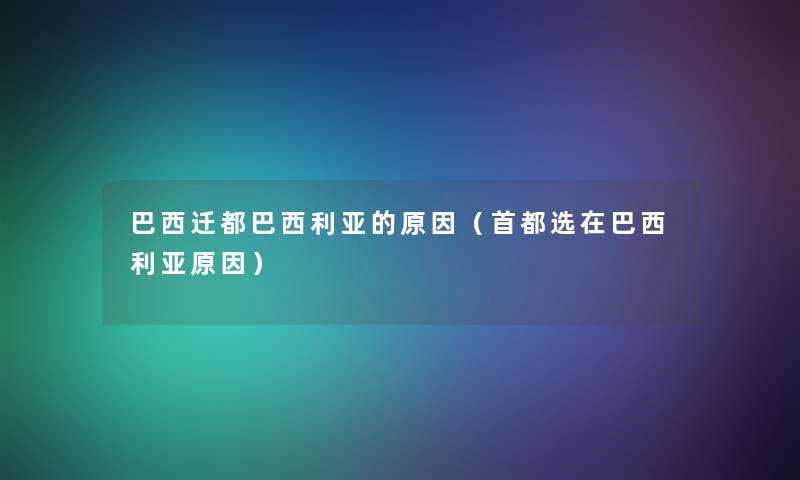 巴西迁都巴西利亚的原因（首都选在巴西利亚原因）