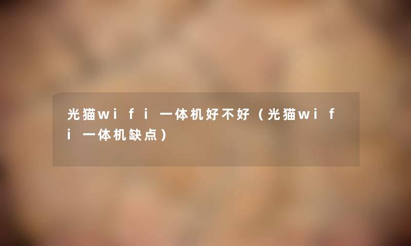 光猫wifi一体机好不好（光猫wifi一体机缺点）