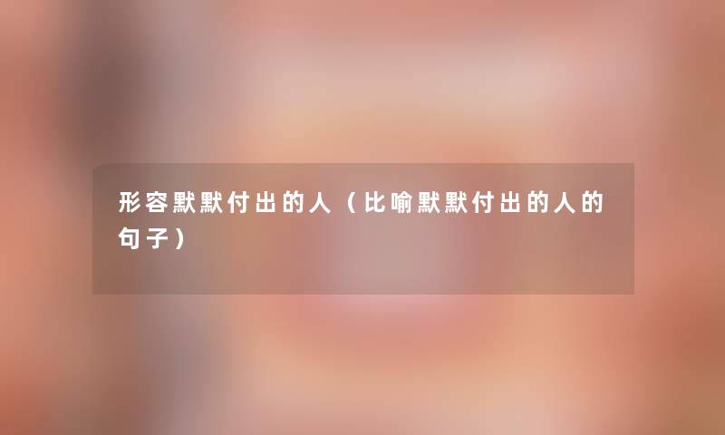 形容默默付出的人（比喻默默付出的人的句子）