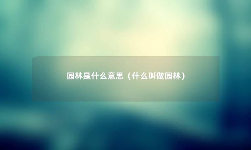 园林是什么意思（什么叫做园林）