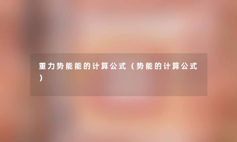 重力势能能的计算公式（势能的计算公式）