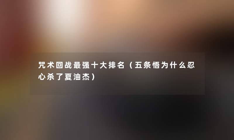 咒术回战强一些推荐（五条悟为什么忍心杀了夏油杰）