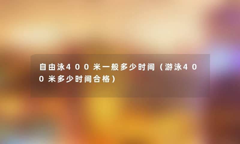 自由泳400米一般多少时间（游泳400米多少时间合格）