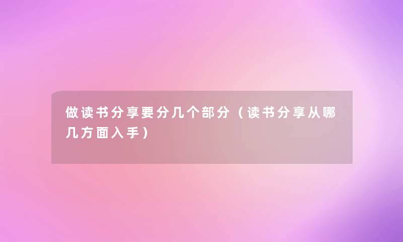 做读书分享要分几个部分（读书分享从哪几方面入手）