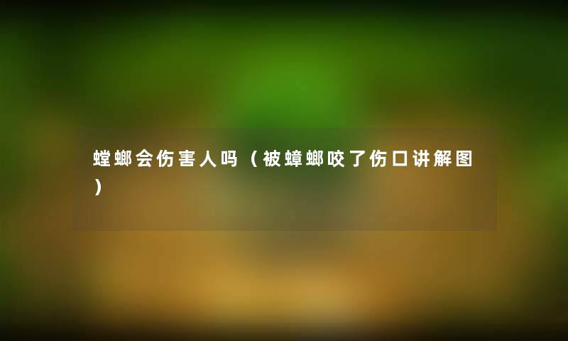 螳螂会伤害人吗（被蟑螂咬了伤口讲解图）