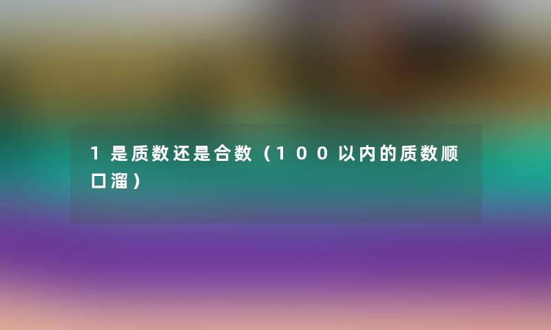 1是质数还是合数（100以内的质数顺口溜）