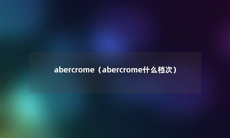 abercrome（abercrome什么档次）