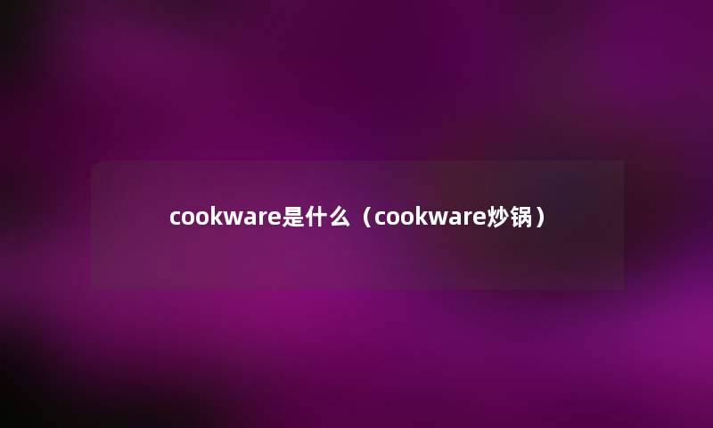 cookware是什么（cookware炒锅）