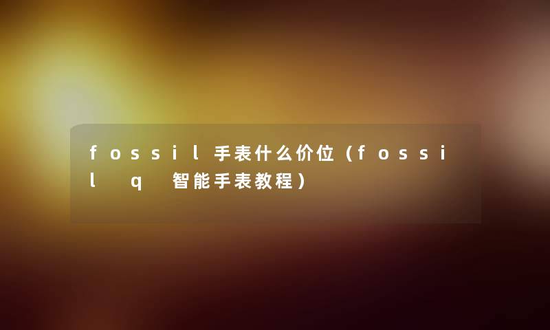 fossil手表什么价位（fossil q 智能手表教程）