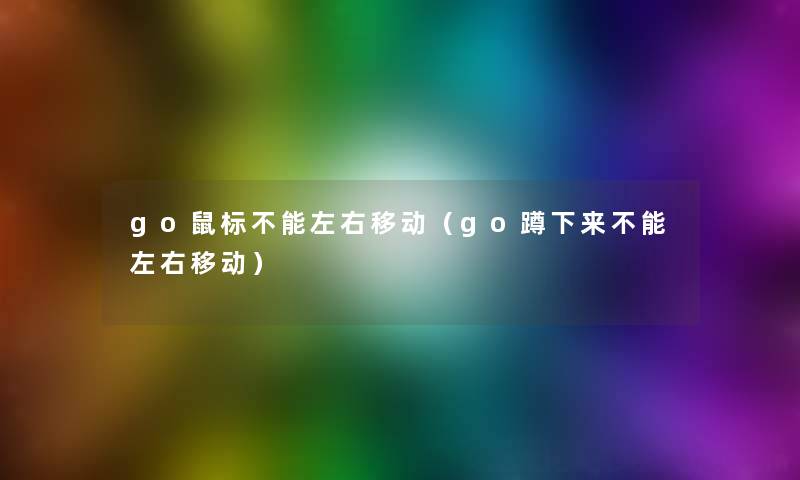 go鼠标不能左右移动（go蹲下来不能左右移动）