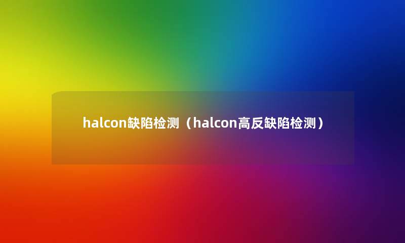 halcon缺陷检测（halcon高反缺陷检测）