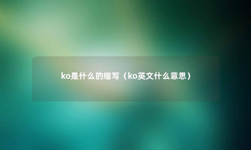 ko是什么的缩写（ko英文什么意思）