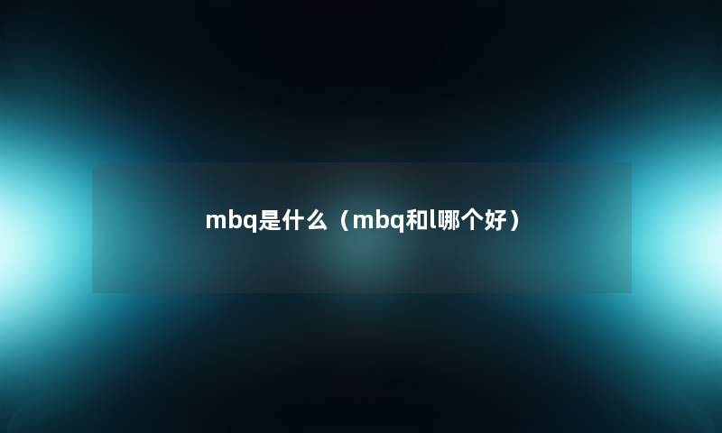 mbq是什么（mbq和l哪个好）