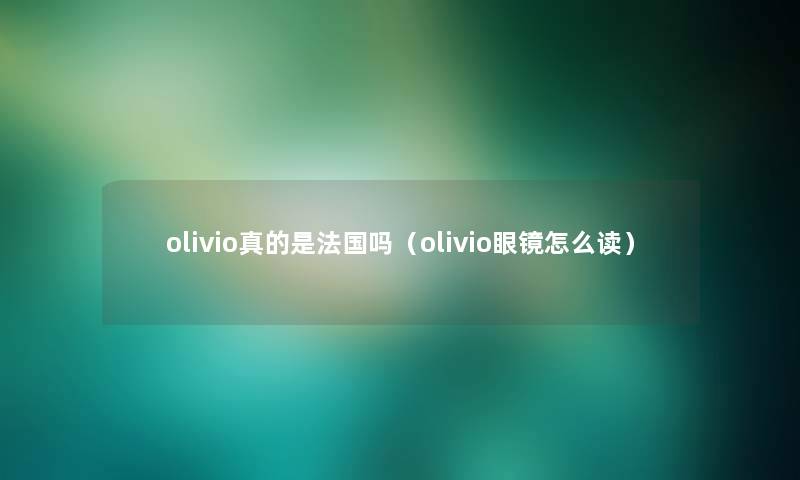 olivio真的是法国吗（olivio眼镜怎么读）